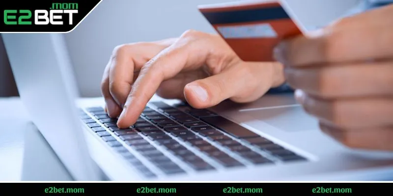 Một vài lưu ý giúp lệnh nạp tiền E2BET được thuận lợi